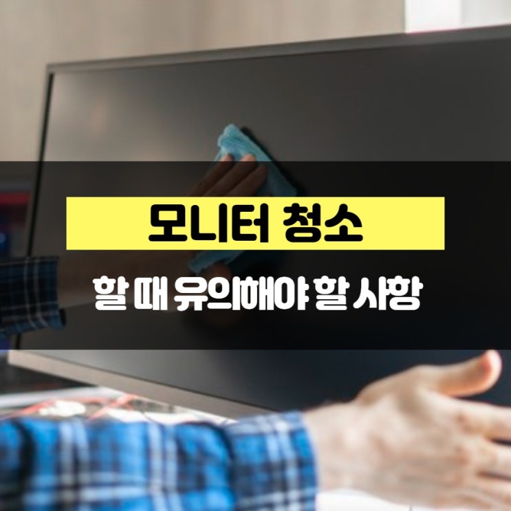 모니터 청소 할 때 유의해야 할 사항