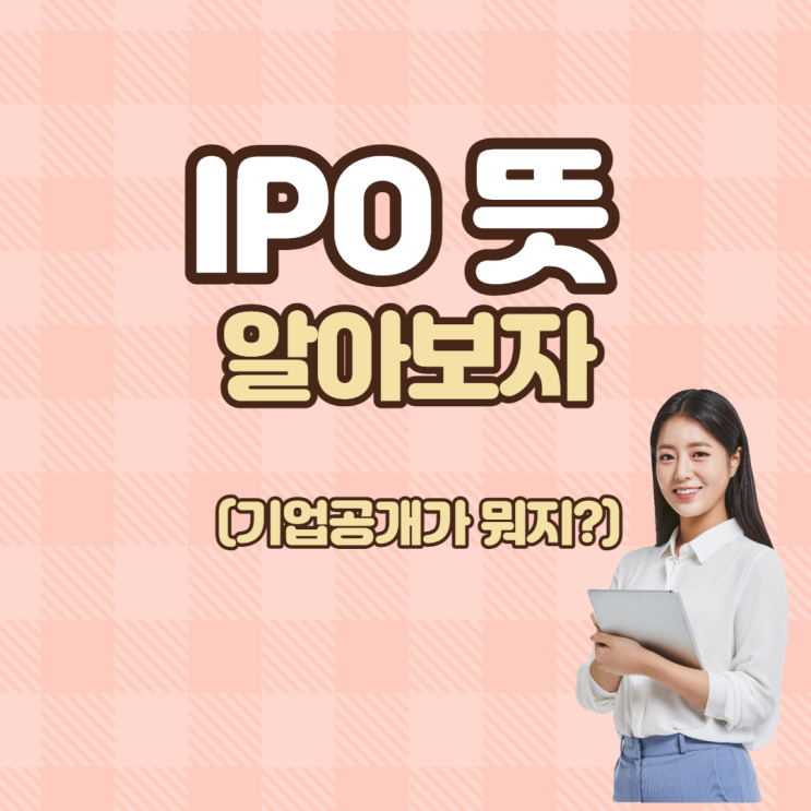  IPO 뜻 (기업공개) 알아보자