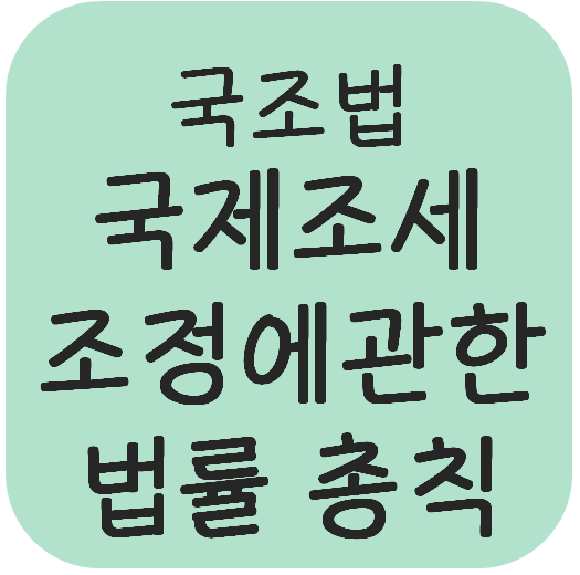  국조법 - 국제조세조정에 관한 법률 총칙(목적, 다른법률과의 관계, 용어, 국제거래 실질과세)