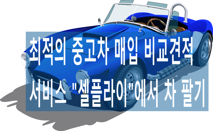  중고차도 집에서 편하게 파는 시대, 최적의 매입 비교견적 플랫폼 '셀플라이'(ft.중고차 매매사이트)