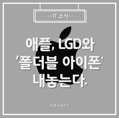 [IT 소식] 애플, LGD와 '폴더블 아이폰' 내놓는다.