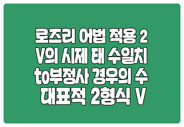 로즈리 어법 적용 2 동사 시제 태 수일치 2형식 to부정사 로즈리 어법 적용 2 동사 시제 태 수일치 2형식 to부정사