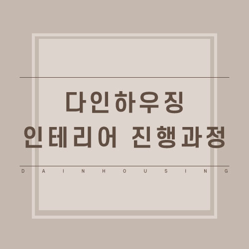  다인하우징 인테리어 진행과정 안내