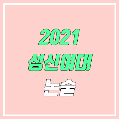 성신여자대학교 논술 전형, 시험 (2021학년도, 인문계) 성신여자대학교 논술 전형, 시험 (2021학년도, 인문계)