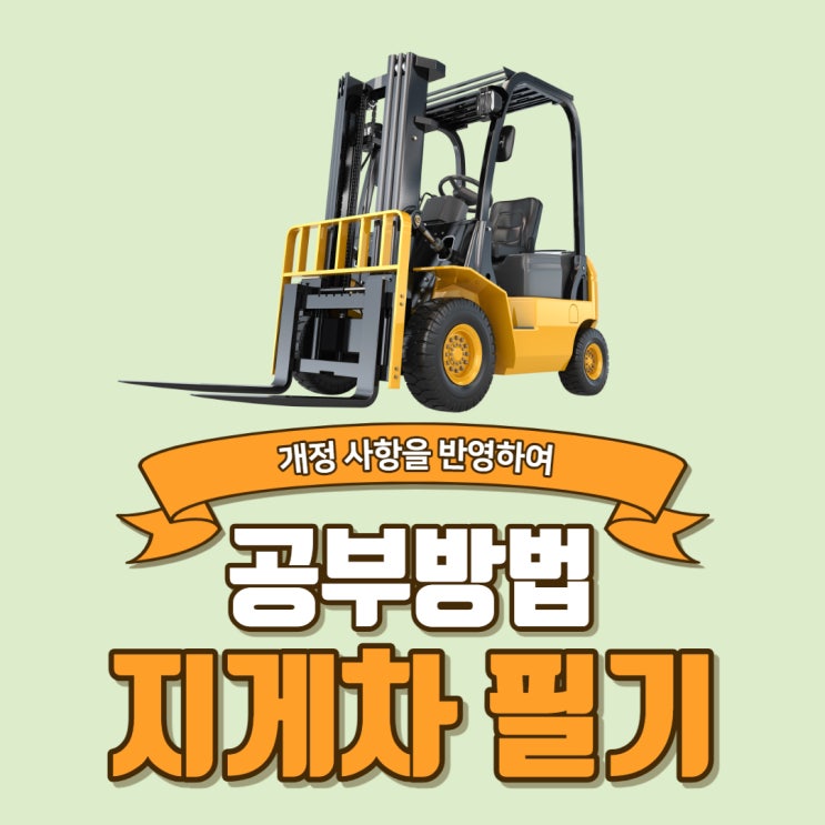 지게차필기 개정사항을 고려한 효율적 학습법! 지게차필기 개정사항을 고려한 효율적 학습법!