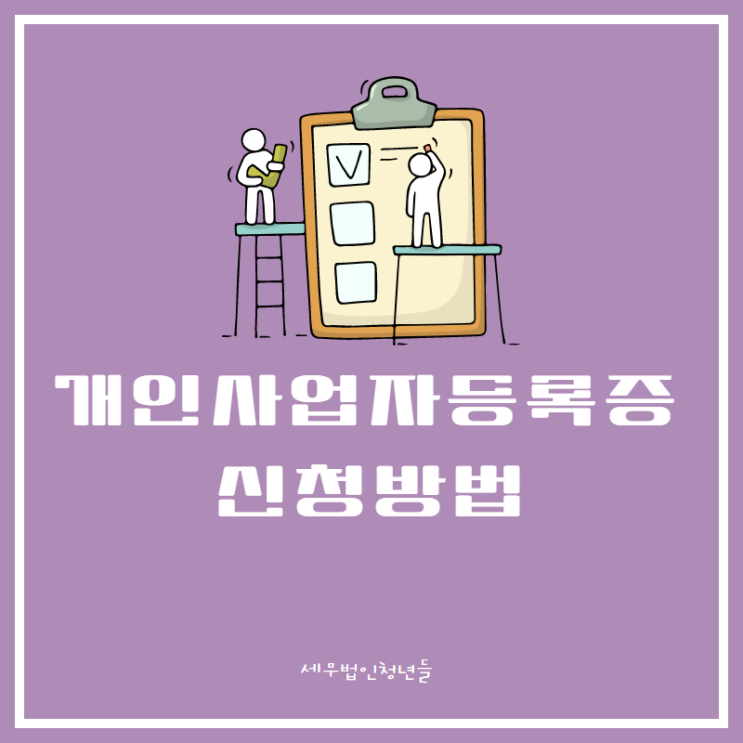  [마포세무사, 강남세무사, 삼성세무사] 개인사업자 사업자등록증 신청절차와 방법 안내