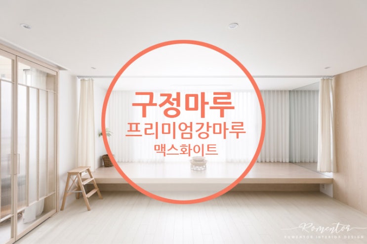  구정마루 프리미엄강마루 맥스화이트 / 나무의 평온함을 가득 담은 자연주의 아파트 인테리어