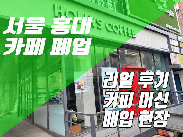 서울 홍대 카페 폐업 리얼 후기 커피 머신 매입 현장