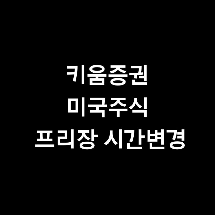 키움증권 미국주식 프리장, 7시로 변경 키움전사 가즈아