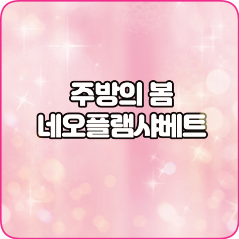  네오플램 샤베트 [브랜드특가] 주방이 샤방샤방 봄꽃 감성~