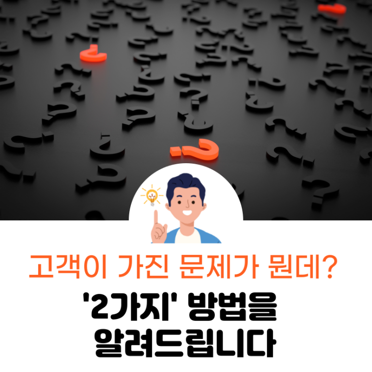 도대체 고객이 가진 문제가 뭔데? 고객의 마음을 알 수 있는 '2가지' 방법.