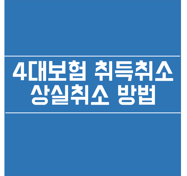  4대보험 취득신고 상실신고 취소방법