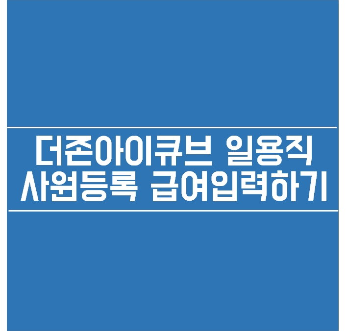  더존아이큐브 일용직 사원등록 급여입력하기 소득세 산정기준