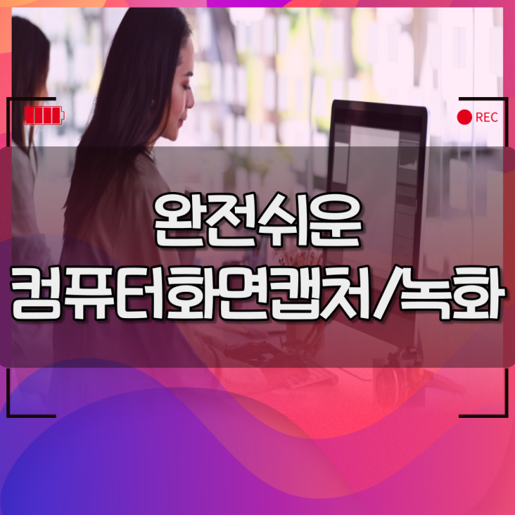 컴퓨터화면캡쳐 / 녹화 손쉽게 하는 네가지 방법!