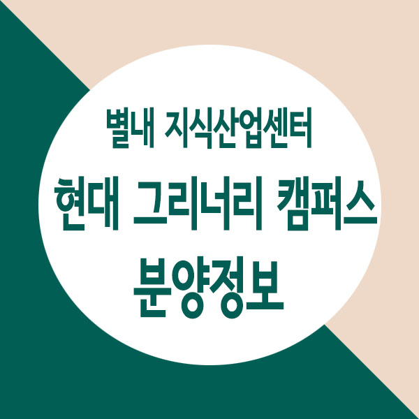  별내 현대 그리너리 캠퍼스 지식산업센터 모델하우스