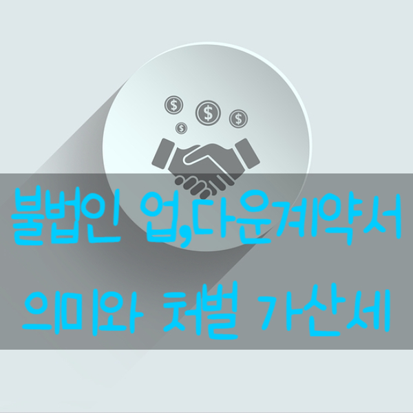  부동산 거래시 업 다운계약서의 처벌과 납부불성실 가산세