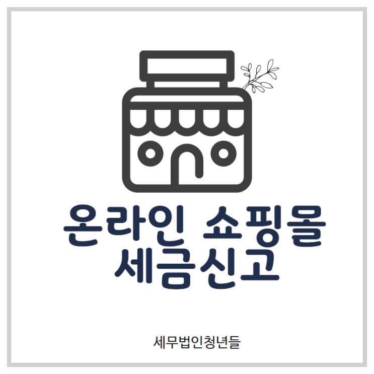  [영등포세무사/종로세무사/동대문 세무사] 온라인 쇼핑몰 세금신고 안내