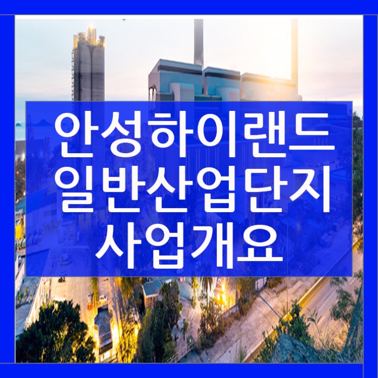  안성하이랜드 일반산업단지 사업개요