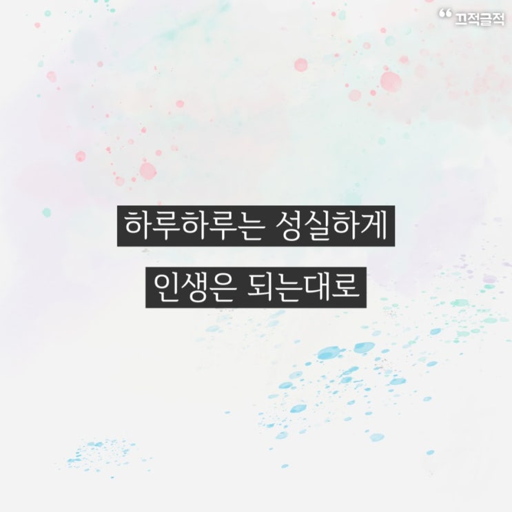  [글귀] 하루하루는 성실하게 인생은 되는대로