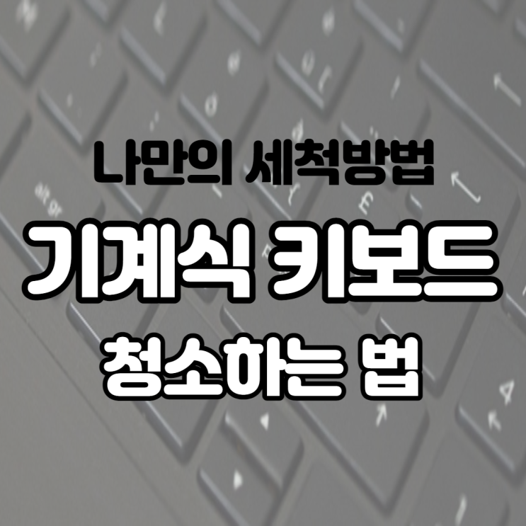  기계식 키보드 청소하는 법 나만의 최단 시간 세척방법