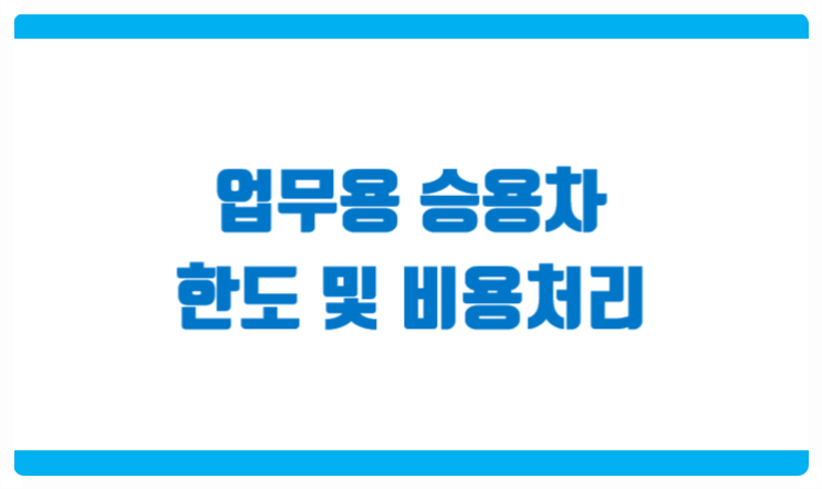  2021년 업무용승용차 한도 및 비용처리 안내(2020년 개정 내용 포함) [2021. 02. 20수정]