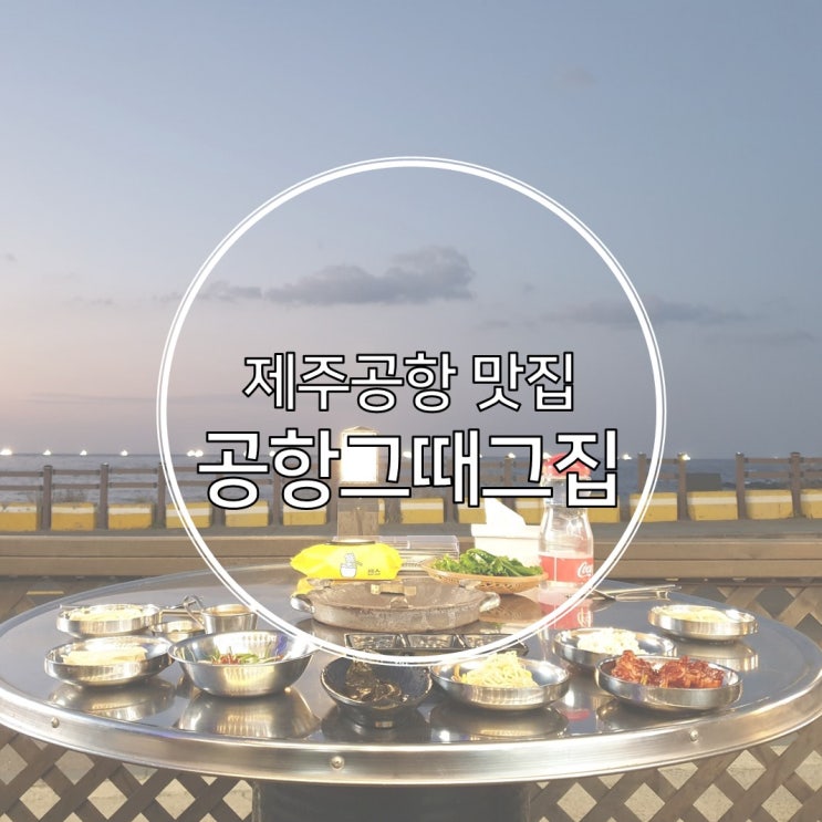  제주공항 노을 맛집 공항그때그집 직영점 분위기 최고