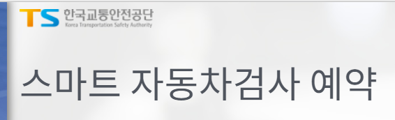 한국교통안전공단의 " 자동차검사 " 예약없이 검사불가 feat. 모바일 "스마트 자동차검사" 예약방법 및 준비물