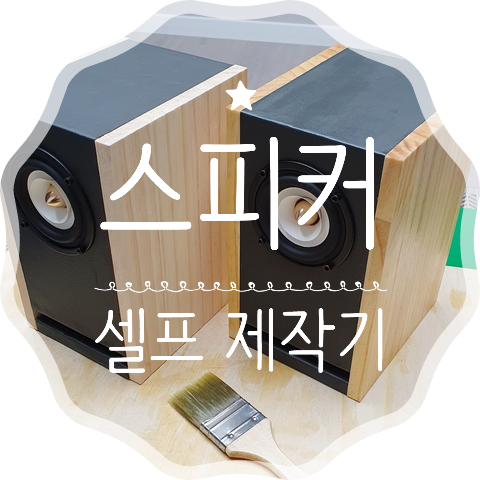  쌍둥이 아빠 육아휴직, 아빠의 뚝딱뚝딱 - 스피커 셀프 제작기 나만의 스피커를 만들어 보자