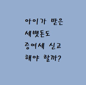 세뱃돈도 증여세 대상이 된다? 안 된다?