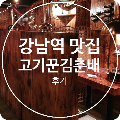  [강남역] 데이트 추천! 돼지고기구이 맛집 고기꾼 김춘배 강남점