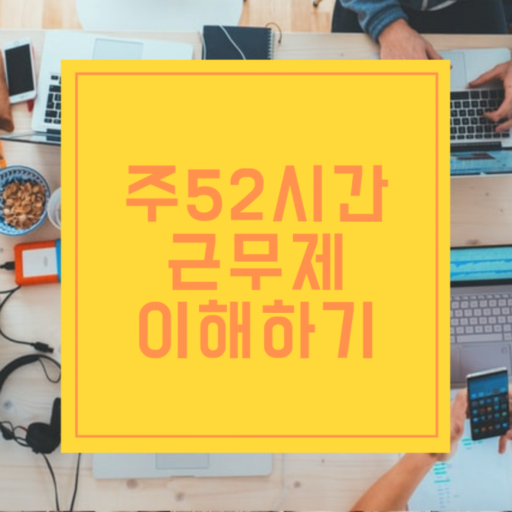  주52시간 근무제의 이해