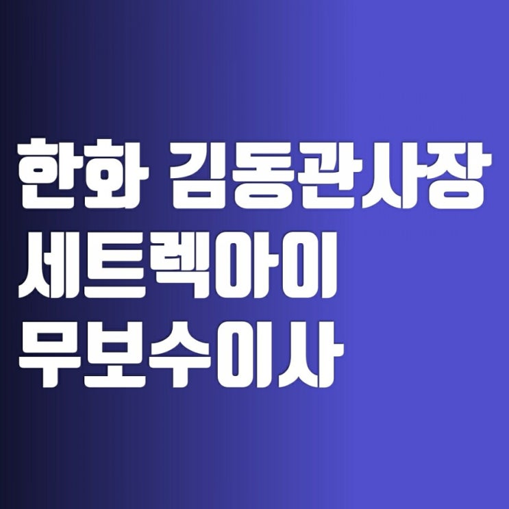 김동관 사장 한화에어로스페이스 주가 쎄트렉아이 주가 김동관 사장 한화에어로스페이스 주가 쎄트렉아이 주가