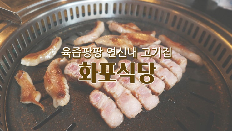 [은평구 맛집] 육즙 팡팡 고기집 '화포식당'