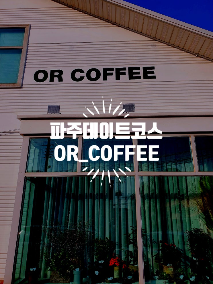 파주데이트코스 파주예쁜카페 OR_COFFEE