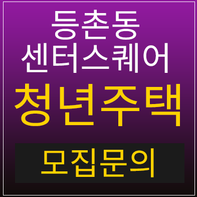 등촌동 센터스퀘어 청년주택에 대해서 알아보세요! 등촌동 센터스퀘어 청년주택에 대해서 알아보세요!