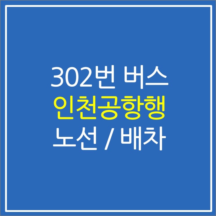 인천 302번 버스(십정동에서 인천공항) 노선 요금 인천 302번 버스(십정동에서 인천공항) 노선 요금
