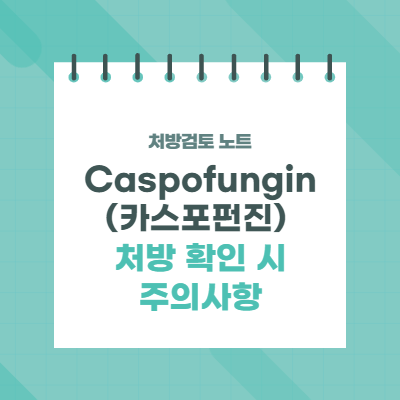  칸시다스 주(caspofungin) 처방 확인 시 주의사항 - 희석수액과 용량