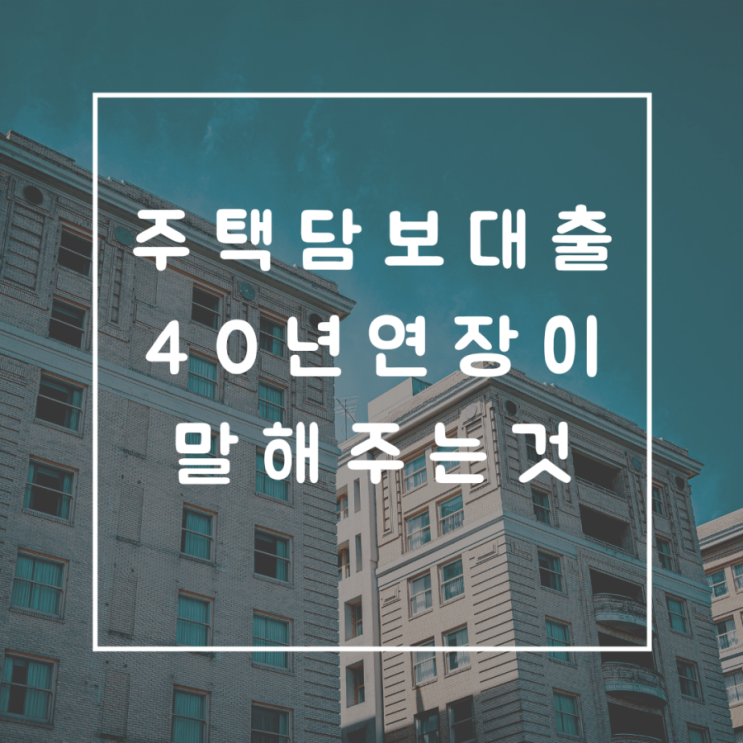  주택담보대출 40년연장이 말하는 것