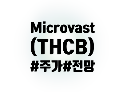  마이크로 베스트(Microvast) 주식, 주가 및 전망 정리 - THCB와 합병, 투자해야 할까?