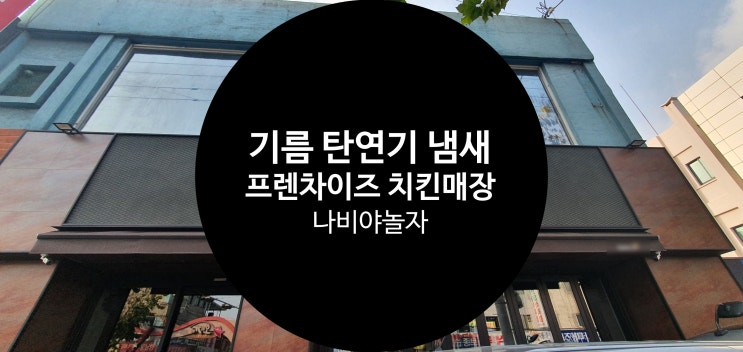  프랜차이즈 치킨 매장 기름 탄 연기냄새 제거 / 나비야놀자