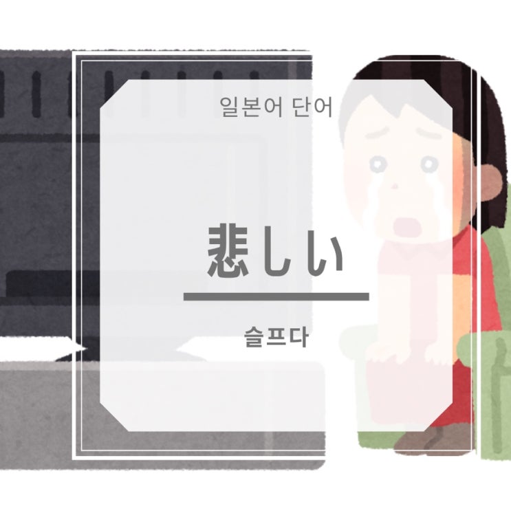  [일본어단어] 悲しい 슬프다