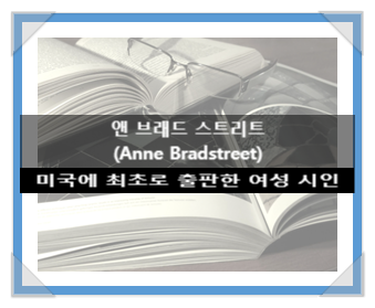 앤 브래드스트리트(Anne Bradstreet), 미국에서 최초로 출판한 여성 시인 앤 브래드스트리트(Anne Bradstreet), 미국에서 최초로 출판한 여성 시인