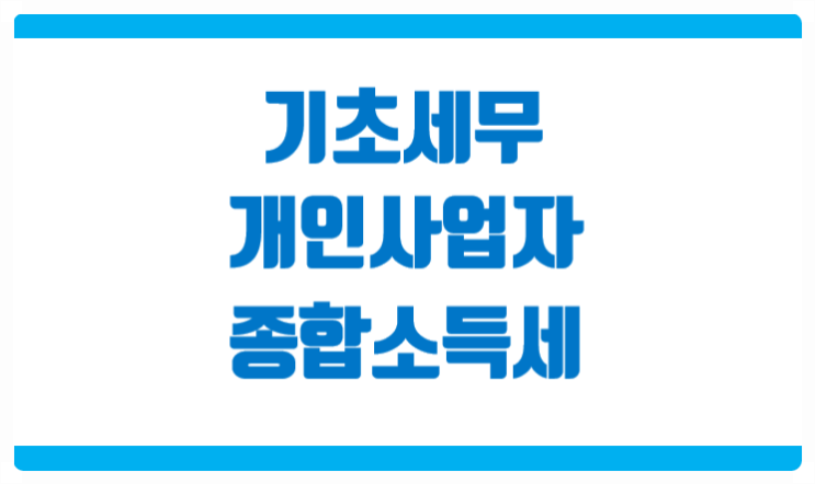  종합소득세 기초세무 개인사업자라면 확인해보세요