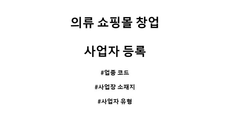  [의류 쇼핑몰 창업] 사업자 등록 이렇게만 하면 끝.