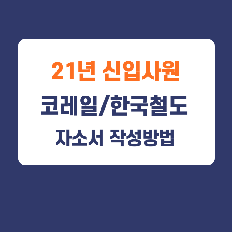 2021년도 상반기 한국철도공사 코레일 신입사원 및 체험형인턴 채용/ 한국철도공사 코레일 자소서 작성방법/한국철도공사 코레일 자기소개서 작성방법 2021년도 상반기 한국철도공사 코레일 신입사원 및 체험형인턴 채용/ 한국철도공사 코레일 자소서 작성방법/한국철도공사 코레일 자기소개서 작성방법