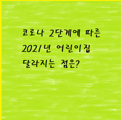  코로나 2단계에 따른 2021년 어린이집 달라지는 점은?
