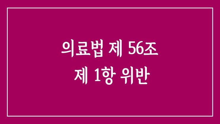 의료법 제 56조 제 1항 위반? 내돈내산이어도 ㅠ.ㅠ