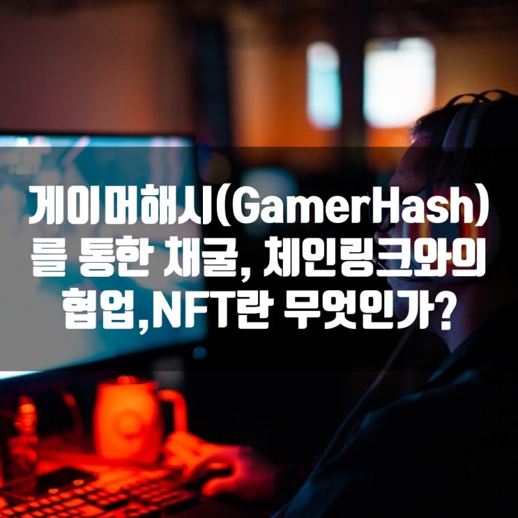 게이머해시(GamerHash)를 통한 채굴, 체인링크와의 협업, NFT란 무엇인가?