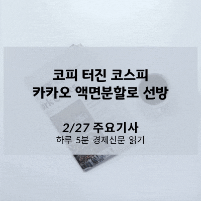  [2/27 경제신문] 코피 터진 코스피, 카카오 액면분할로 선방