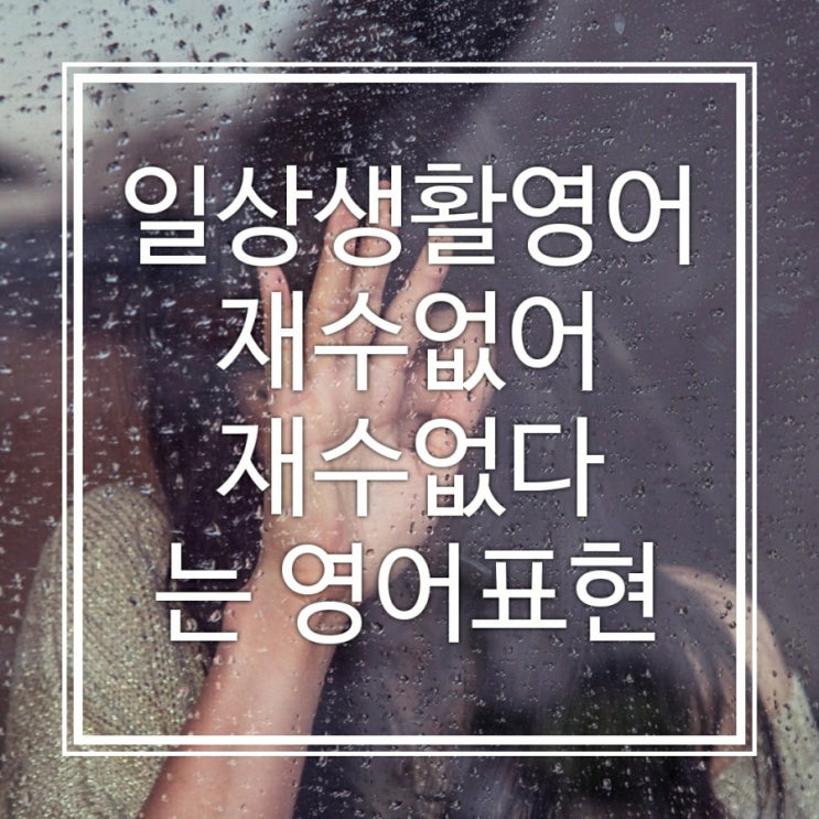  일상생활영어:: 재수없어, 영어로 표현 하는 방법